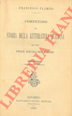 FLAMINI Francesco - - Compendio di storia della letteratura italiana ad uso delle scuole secondarie.
