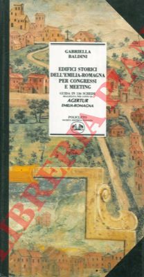 BALDINI Gabriella - - Edifici storici dell'Emilia - Romagna per congressi e meeting. Guida in 136 schede.