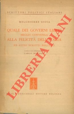 GIOIA Melchiorre - - Quale dei governi liberi meglio convenga alla felicit dell'italia ed altri scritti politici.