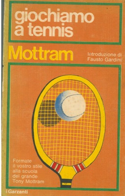 MOTTRAM Tony - - Giochiamo a tennis. Lezioni di tennis tratte dalle trasmissioni della Yorkshire television. Introduzione di Fausto Gardini.