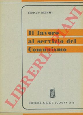 BENASSI Benigno - - Il lavoro al servizio del comunismo.