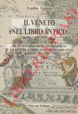 GARON Emilio - - Il Veneto nel libro antico. Repertorio bibliografico e guida al libro d'antiquariato. 1990-2000.