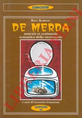 KARELIA Raul - - De merda. Annexis et coniunctis. Semantica dello stercorario.