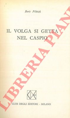 PILNIAK Boris - - Il volga si getta nel Caspio.