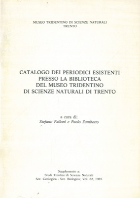 (FAILONI S. - ZAMBOTTO P.) - - Catalogo dei periodici esistenti presso la biblioteca del Museo Tridentino di Scienze Naturali di Trento.