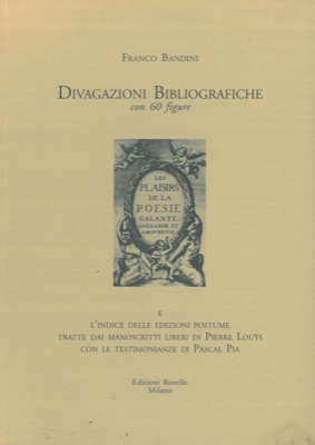 BANDINI Franco - - Divagazioni bibliografiche e l'indice delle edizioni postume tratte dai manoscritti liberi di Pierre Louys con le testimonianze di Pascal Pia.