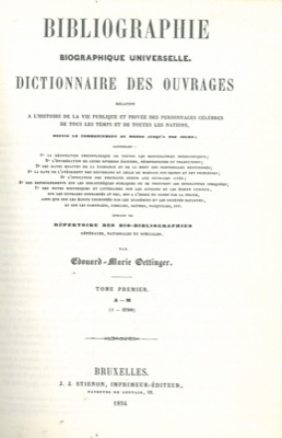 OETTINGER E.-M. - - Bibliographie biographique universelle. Dictionnaire des ouvrages relatifs  la vie publique et prive des personnages clbres de tous les temps et de toutes les nations, depuis le commencement du monde jusqu' nos jours. 