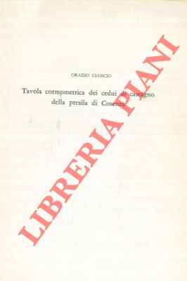 CIANCIO Orazio - - Tavola cormometrica dei cedui di castagno della presila di Cosenza.