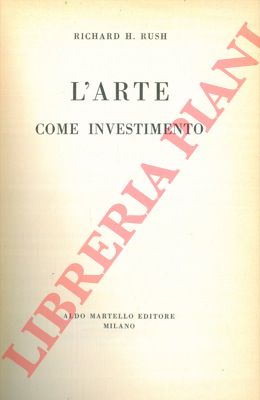 RUSH Richard H. - - L'arte come investimento.
