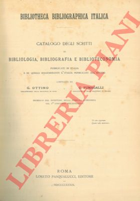 OTTINO G. - FUMAGALLI G. - - Bibliotheca bibliographica italica. Catalogo degli scritti di bibliologia, bibliografia e biblioteconomia pubblicati in Italia e di quelli risguardanti l'Italia pubblicati all'estero.