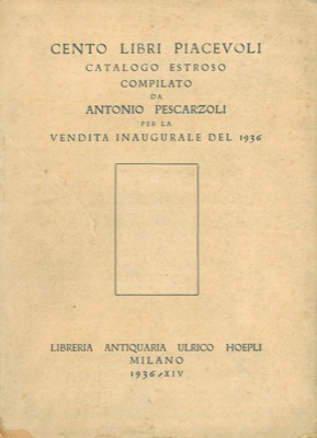 PESCARZOLI Antonio - - Cento libri piacevoli. Catalogo estroso compilato da A. Pescarzoli per la vendita inaugurale del 1936.