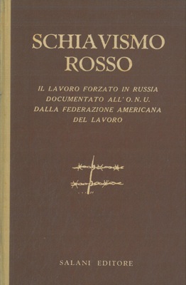 - - Schiavismo rosso. Il lavoro forzato in Russia documentato all' ONU dalla federazione americana del lavoro.