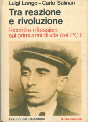 LONGO Luigi - SALINARI Carlo - - Tra reazione e rivoluzione. Ricordi e riflessioni sui primi anni di vita del Pci.