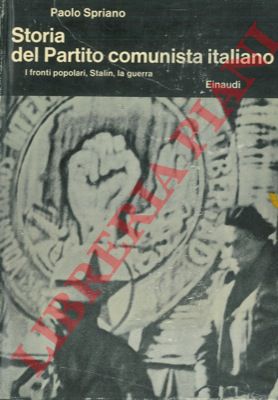 SPRIANO Paolo - - Storia del Partito Comunista Italiano. I fronti popolari, Stalin, la guerra.