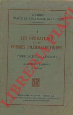 ASTRUC A. - GIROUX J. - - Trait de pharmacie galenique. I. Les operations et les formes pharmaceutiques. Etudes galenique gnrale. II. Les mdicaments galeniques officinaux. Etudes pharmacologique.