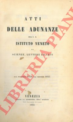 - - Atti delle adunanze dell'I.R. Istituto Veneto di Scienze, Lettere ed Arti. Dal novembre 1854 all'ottobre 1855.