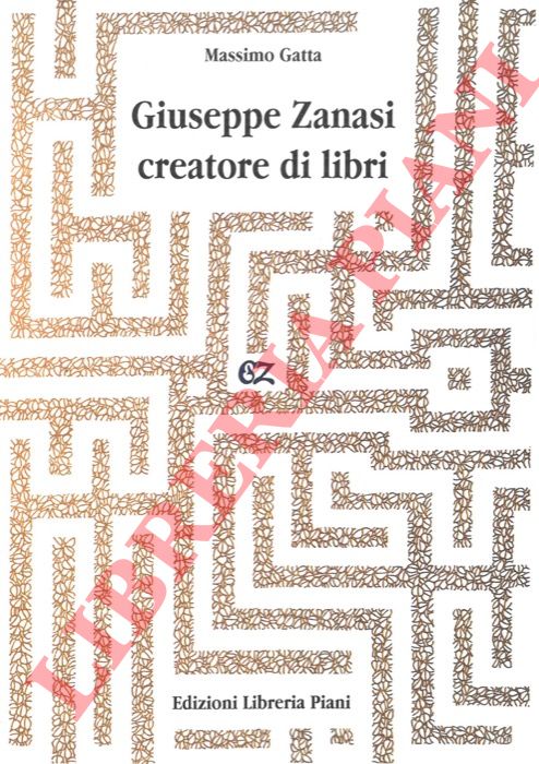 GATTA Massimo - - Giuseppe Zanasi creatore di libri. Con un ricordo di Vittoria de Buzzaccherini e una nota di Piero Piani.