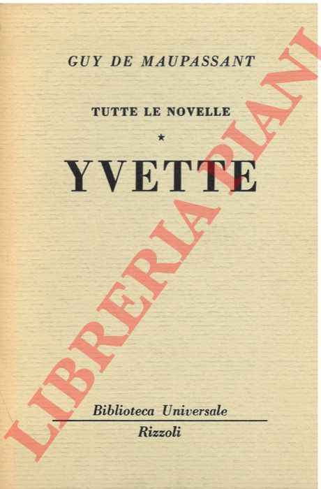 DE MAUPASSANT Guy - - Tutte le novelle. Yvette.