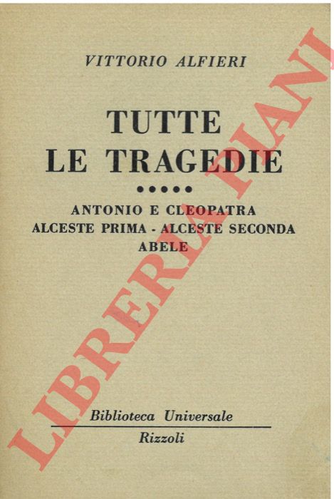 ALFIERI Vittorio - - Tutte le tragedie. Antonio e Cleopatra - Alceste prima - Alceste seconda - Abele.