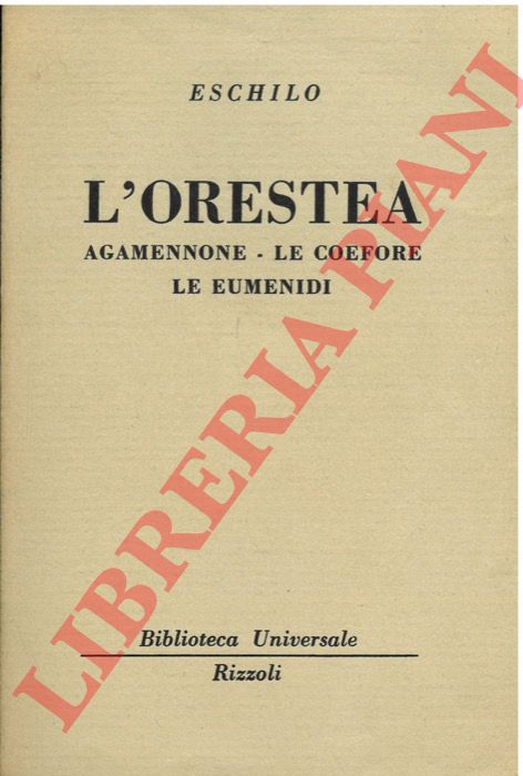 ESCHILO - - L'Orestea. Agamennone - Le Coefere. Le Eumenidi.
