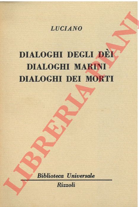 LUCIANO - - Dialoghi degli di. Dialoghi marini. Dialoghi dei morti.