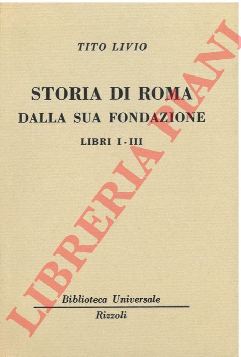 TITO LIVIO - - Storia di Roma dalla sua fondazione. Libri I-III - Libri IV-V.
