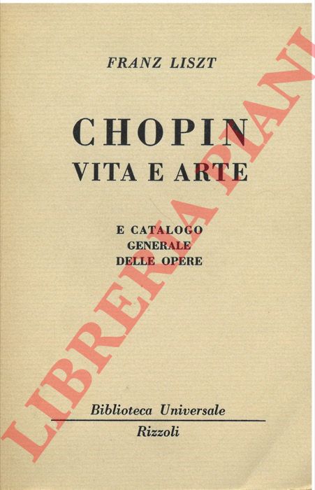 LISZT Franz - - Chopin vita e arte. E catalogo generale delle opere.