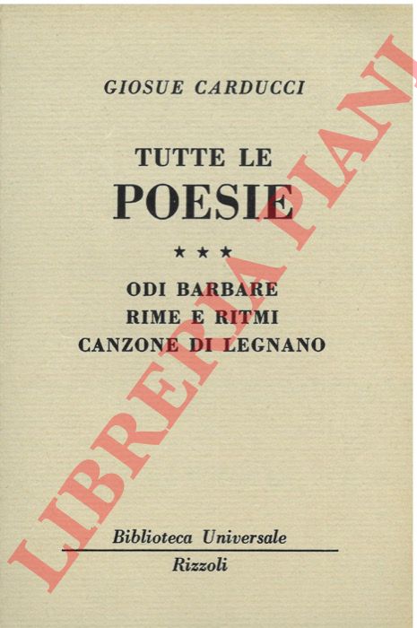 CARDUCCI Giosue - - Tutte le poesie. Odi barbare - Rim e ritmi - Canzone di Legnano
