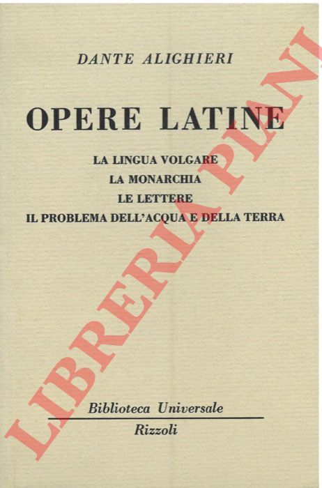 ALIGHIERI Dante - - Opere latine. La lingua volgare, la monarchia,le lettere, il problema dell'acqua e della terra