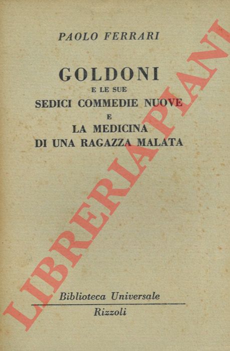 FERRARI Paolo - - Goldoni e le sue sedici commedie nuove e La medicina di una ragazza malata.