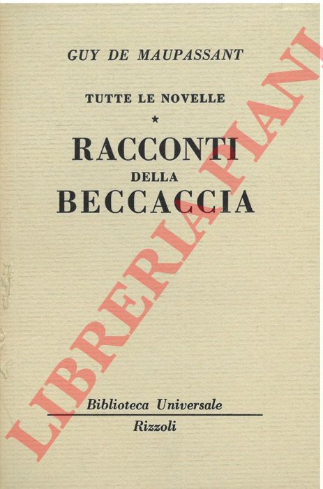 MAUPASSANT Guy de - - Tuttele novelle. Racconti della Beccaccia.