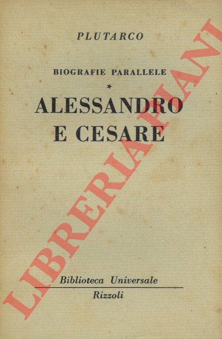 PLUTARCO - - Biografie parallele. Alessandro e Cesare.