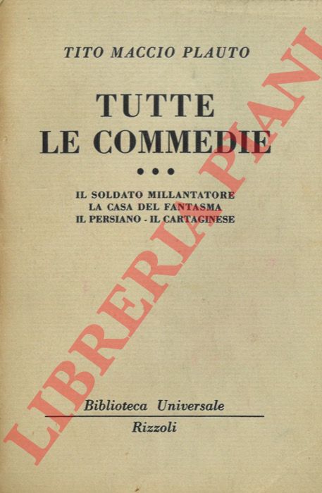 PLAUTO Tito Maccio - - Tutte le commedie. III. Il soldato millantatore. La casa del fantasma. Il persiano. Il cartaginese.