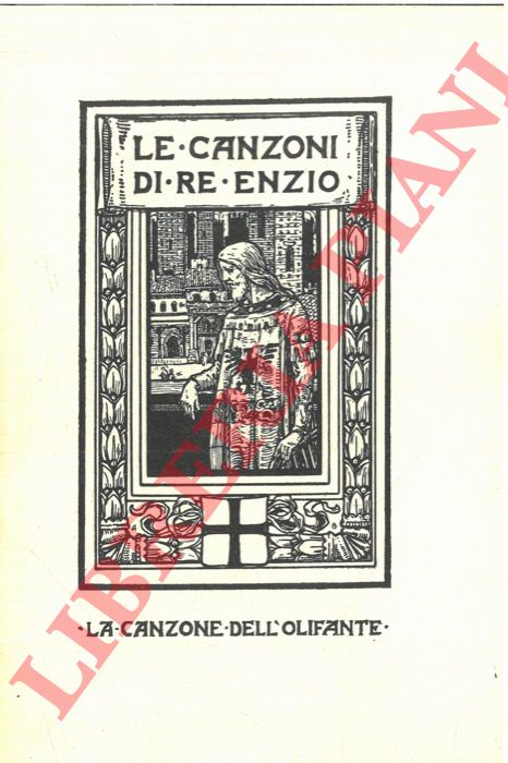 Pascoli G. - - Le canzoni di Re Enzio. La canzone del Paradiso. La canzone del Carroccio. La canzone dell'Olifante.