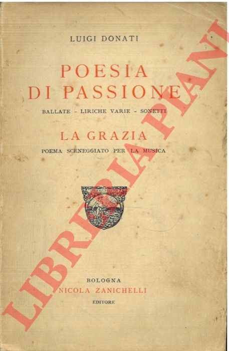 Donati L. - - Poesia di passione, ballate -liriche varie -sonetti, La grazia, poema sceneggiato per la musica.
