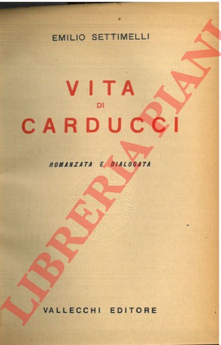 Settimelli E. - - Vita di Carducci romanzata e dialogata.