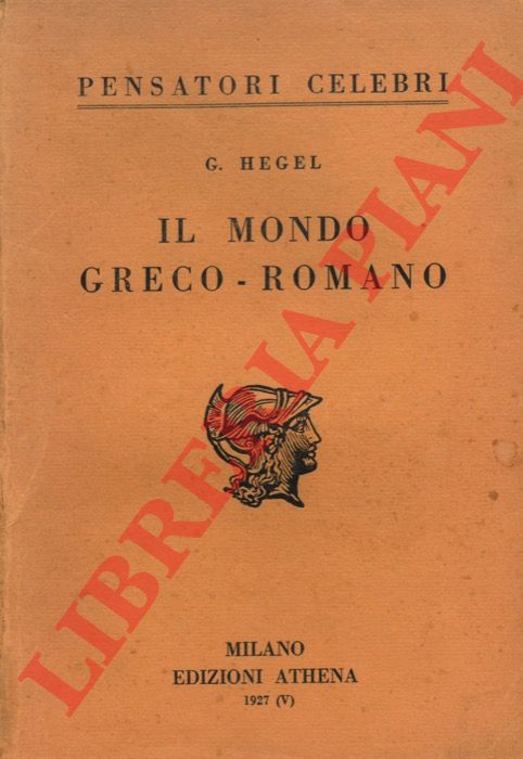 Hegel G. - - Il mondo greco - romano.
