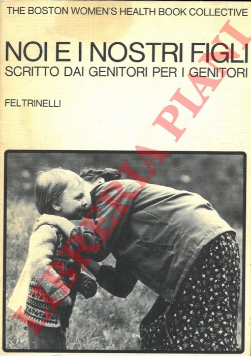 The Boston womens's health book collective - - Noi e inostri figli, scritto dai genitori per i genitori.