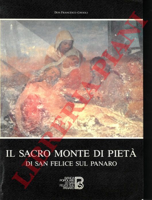 Gavioli F. - - Il Sacro Monte di Piet di  San Felice sul Panaro. Le congregazioni delle Opere Pie Ecclesiastiche, Laicali e di Carit tra cronaca e storia (1585-1973).