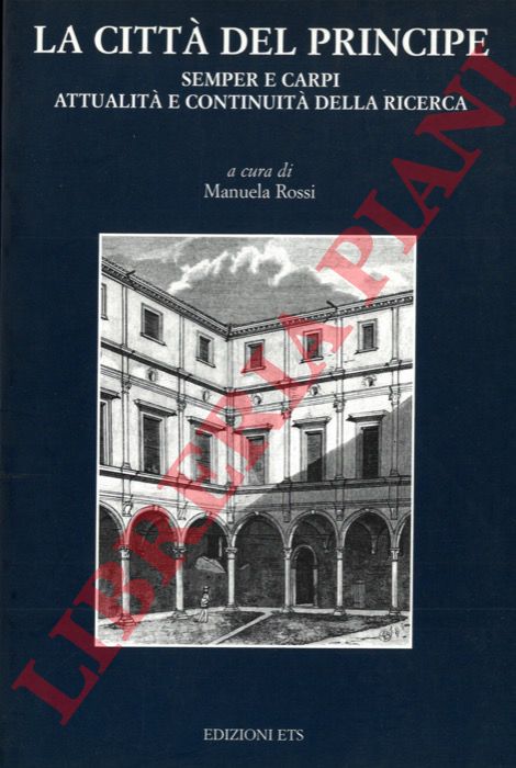 (ROSSI Manuela) - - La citt del Principe. Semper e Carpi - attualit e continuit della ricerca (Carpi, 9 Ottobre 1999. Atti del Convegno).