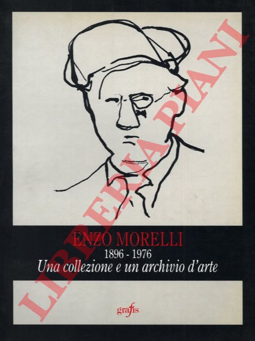 (Piraccini O.) - - Enzo Morelli 1896-1976. Una collezione e un archivio d'arte.
