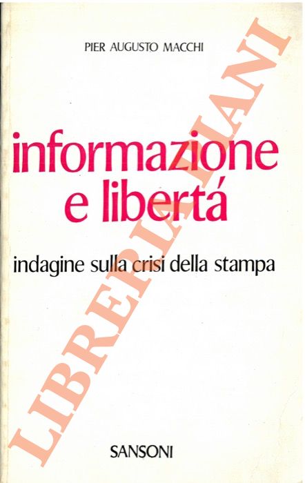 Macchi P. A. - - Informazione e libert, indagine sulla crisi della stampa.
