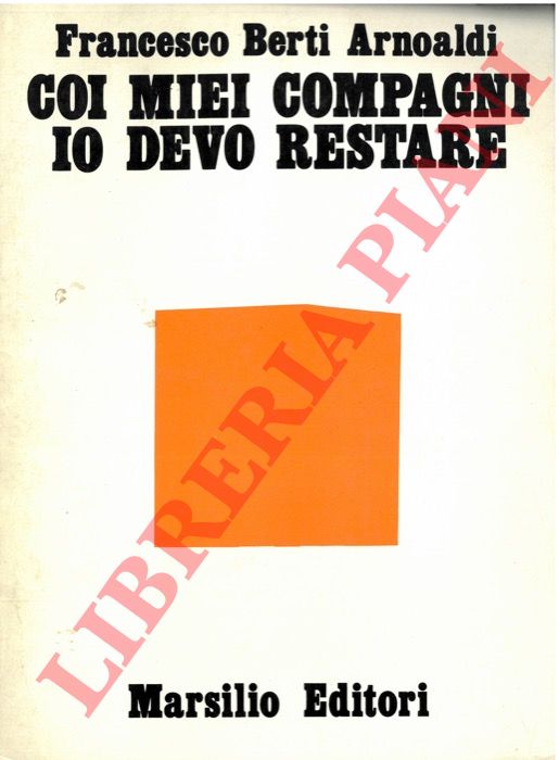 Berti Arnoaldi F. - - Coi miei compagni io devo restare, pref. di F.Parri.