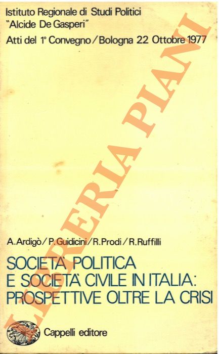 Ardig Guidicini Prodi Ruffilli - - Societ politica e societ civile in Italia: prospettive oltre la crisi, atti del conv. Bologna 1977.