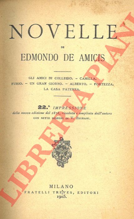 De Amicis E. - - Novelle: Gli amici di un collegio, Camilla, Furio, Un gran giorno, Alberto, Fortezza, La casa paterna, con sette dis. di V.Bignami.