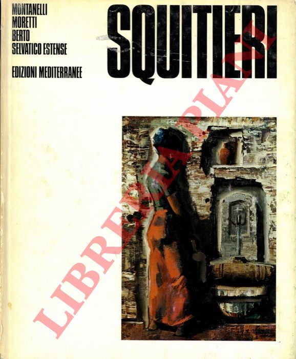 Moretti U. - - Squitieri, con scritti di I.Montanelli, G.Berto, D.Selvatico Estense.