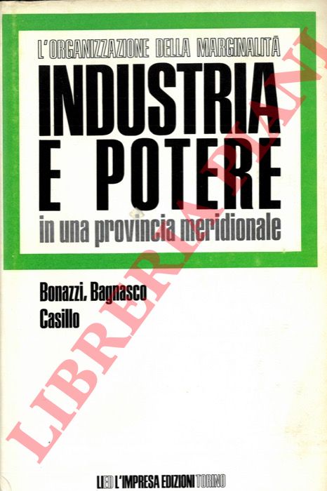 Bonazzi G. Bagnasco A. Casillo S. - - Industria e potere politico in una provincia meridionale (Salerno), l'organizzazione della marginalit.