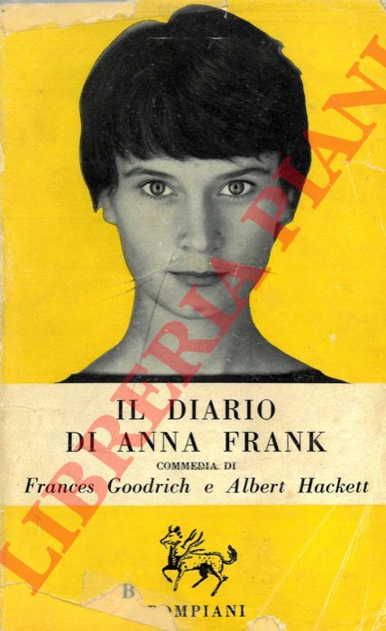 Goodrich F. Hackett A. - - Il diario di Anna Frank, commedia in 2 tempi e 10 quadri tratta dal libro omonimo.