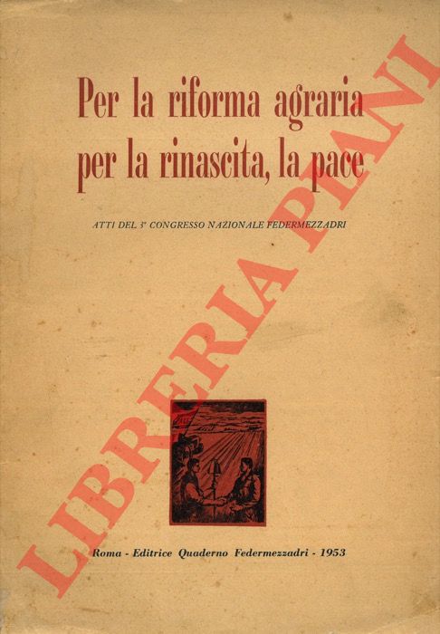 - - Per la riforma agraria, per la rinascita, la pace, Atti del 3o Congresso Naz. Federmezzadri.