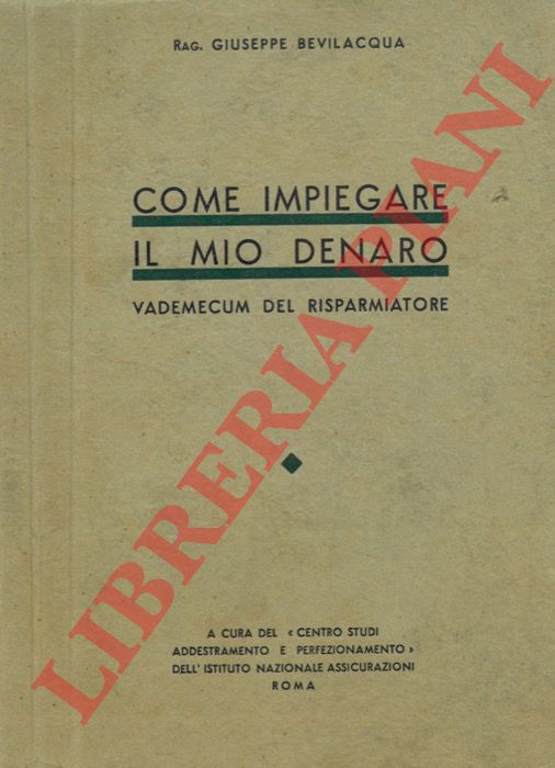 Bevilacqua G. - - Come impiegare il mio denaro, vademecum del risparmiatore.